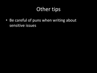 Other tips
• Be careful of puns when writing about
sensitive issues
 