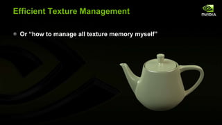 Efficient Texture Management
Or ―how to manage all texture memory myself‖

 
