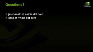 Questions?
jmcdonald at nvidia dot com
cass at nvidia dot com

 