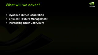 What will we cover?
Dynamic Buffer Generation
Efficient Texture Management
Increasing Draw Call Count

 