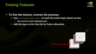 Freeing Textures
To free the texture, reverse the process:
Use TexPageCommitment to mark the entire layer (slice) as free....