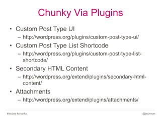 Chunky Via Plugins
• Custom Post Type UI
– http://wordpress.org/plugins/custom-post-type-ui/

• Custom Post Type List Shor...
