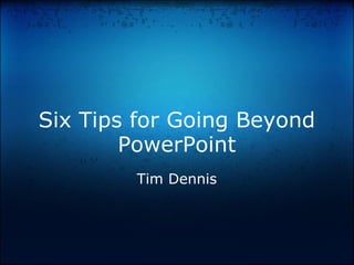 Beyond PowerPoint Tim Dennis Slides: http://goo.gl/m7fV 