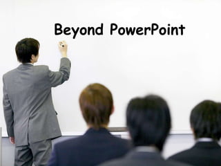Beyond PowerPoint
 