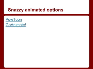 Snazzy animated options
PowToon
GoAnimate!

 