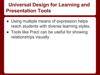 Universal Design for Learning and
Presentation Tools
● Using multiple means of expression helps
reach students with diverse learning styles.
● Tools like Prezi can be useful for showing
relationships visually

 