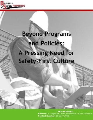 Beyond Programs
and Policies:
A Pressing Need for
Safety-First Culture
B&S PRINTING
Address: 3 Longfellow Court, Belmont WA 6104, Australia
Contact Number: 08 9377 2988
 