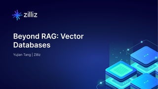 Yujian Tang | Zilliz
Beyond RAG: Vector
Databases
 