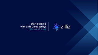 Start building
with Zilliz Cloud today!
zilliz.com/cloud
 