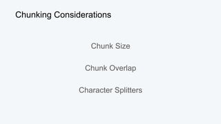 Chunking Considerations
Chunk Size
Chunk Overlap
Character Splitters
 