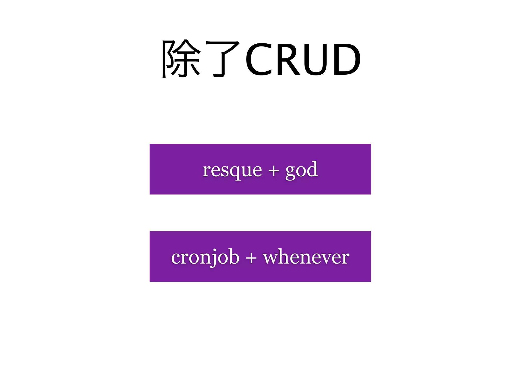 除了CRUD

   resque + god



cronjob + whenever
 