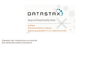 Beyond Read-Modify-Write
@AlTobey
Open Source Mechanic | Datastax
Apache Cassandra のオープンソースエバンジェリスト
©2014 DataStax

Obsessed with infrastructure my whole life.

See distributed systems everywhere.

!1

 