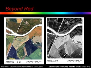 Beyond Red
    • Thermal Imagery




IRISH QUATERNARY ASSOCIATION ANNUAL SYMPOSIUM   GEOLOGICAL SURVEY OF IRELAND 30th November 2012
 