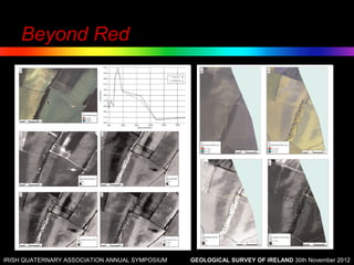Beyond Red
    • Example




IRISH QUATERNARY ASSOCIATION ANNUAL SYMPOSIUM   GEOLOGICAL SURVEY OF IRELAND 30th November 2012
 