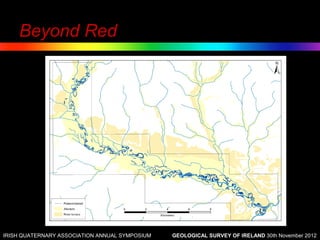 Beyond Red




IRISH QUATERNARY ASSOCIATION ANNUAL SYMPOSIUM   GEOLOGICAL SURVEY OF IRELAND 30th November 2012
 