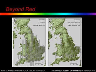 Beyond Red




IRISH QUATERNARY ASSOCIATION ANNUAL SYMPOSIUM   GEOLOGICAL SURVEY OF IRELAND 30th November 2012
 