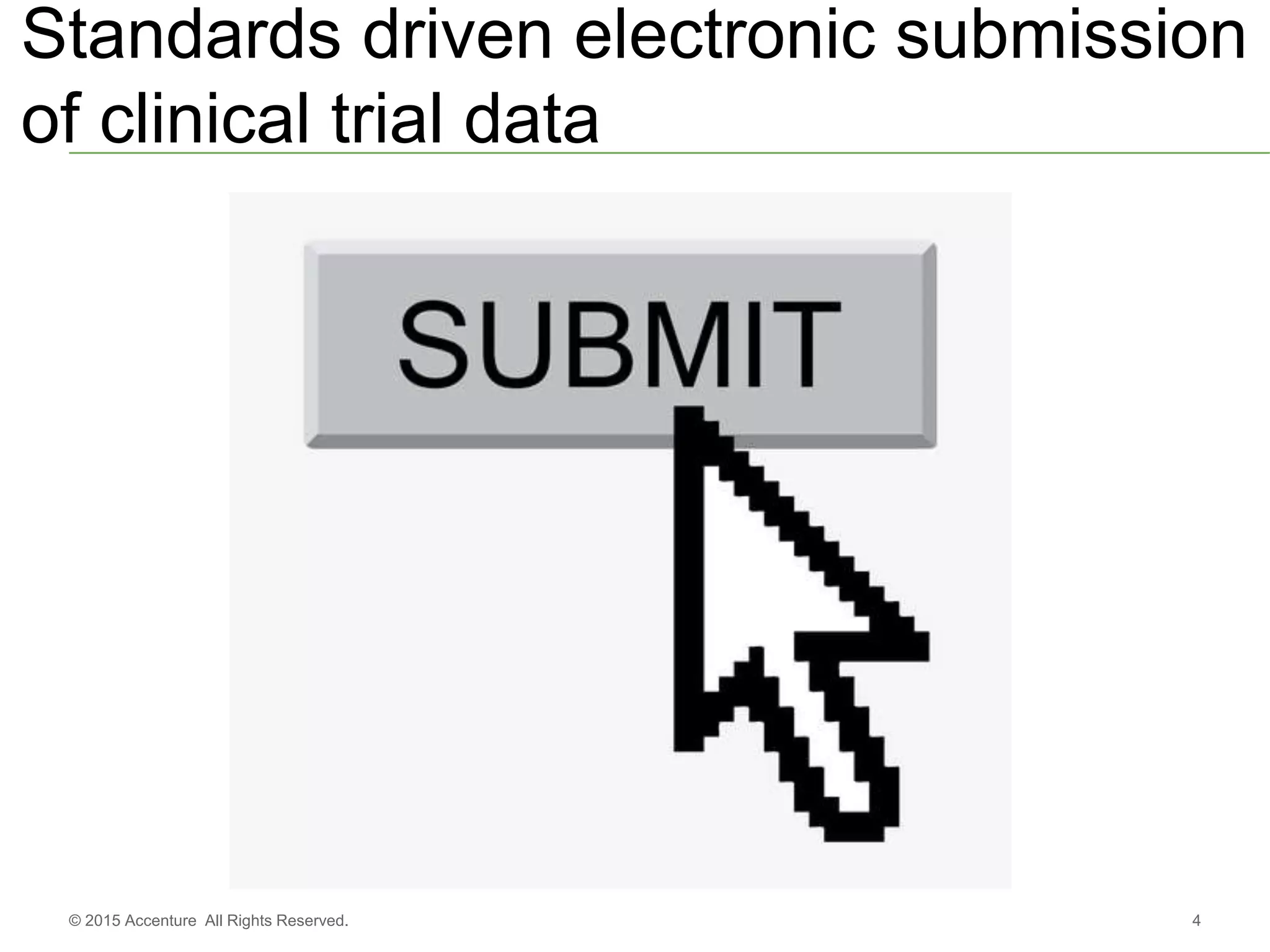 4© 2015 Accenture All Rights Reserved.
Standards driven electronic submission
of clinical trial data
 