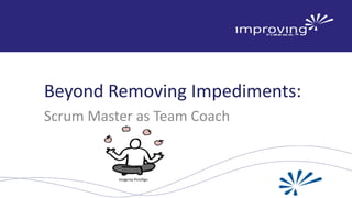 Beyond Removing Impediments:
Scrum Master as Team Coach

Image by Pictofigo

 