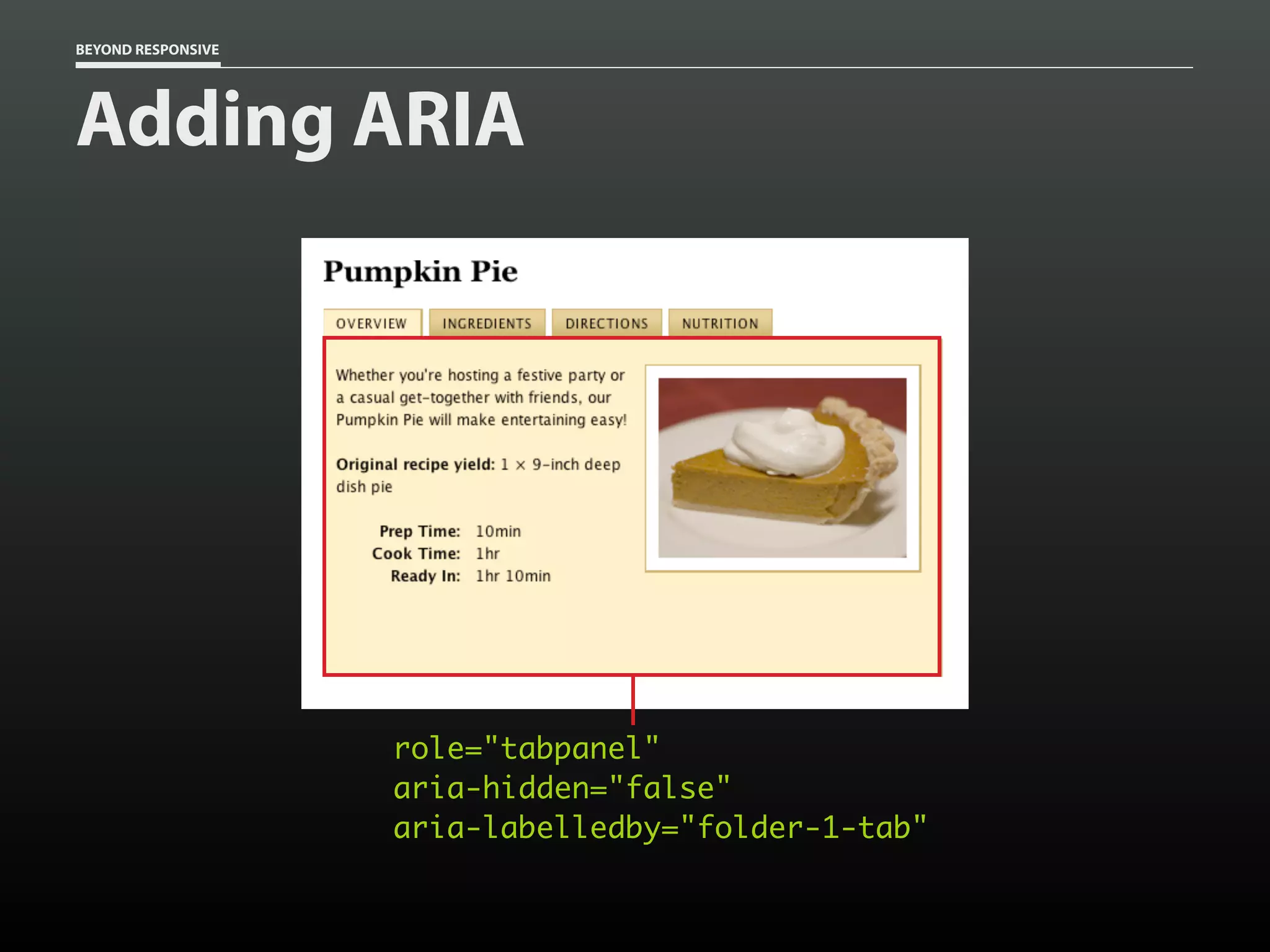 BEYOND RESPONSIVE
role="tabpanel"
aria-hidden="false"
aria-labelledby="folder-1-tab"
Adding ARIA
 