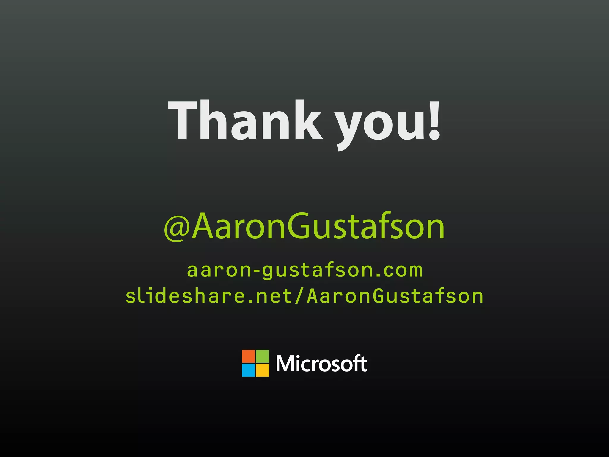 Thank you!
@AaronGustafson
aaron-gustafson.com
slideshare.net/AaronGustafson
 