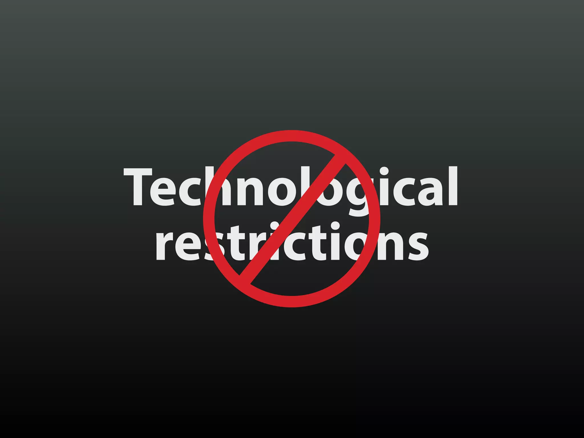 Technological 
restrictions
 