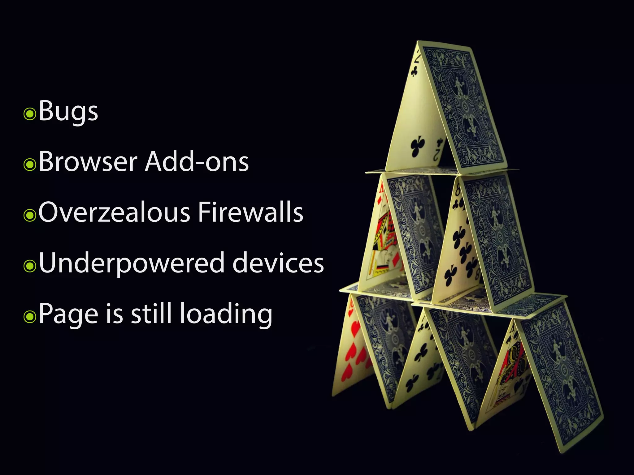 ๏Bugs
๏Browser Add-ons
๏Overzealous Firewalls
๏Underpowered devices
๏Page is still loading
 
