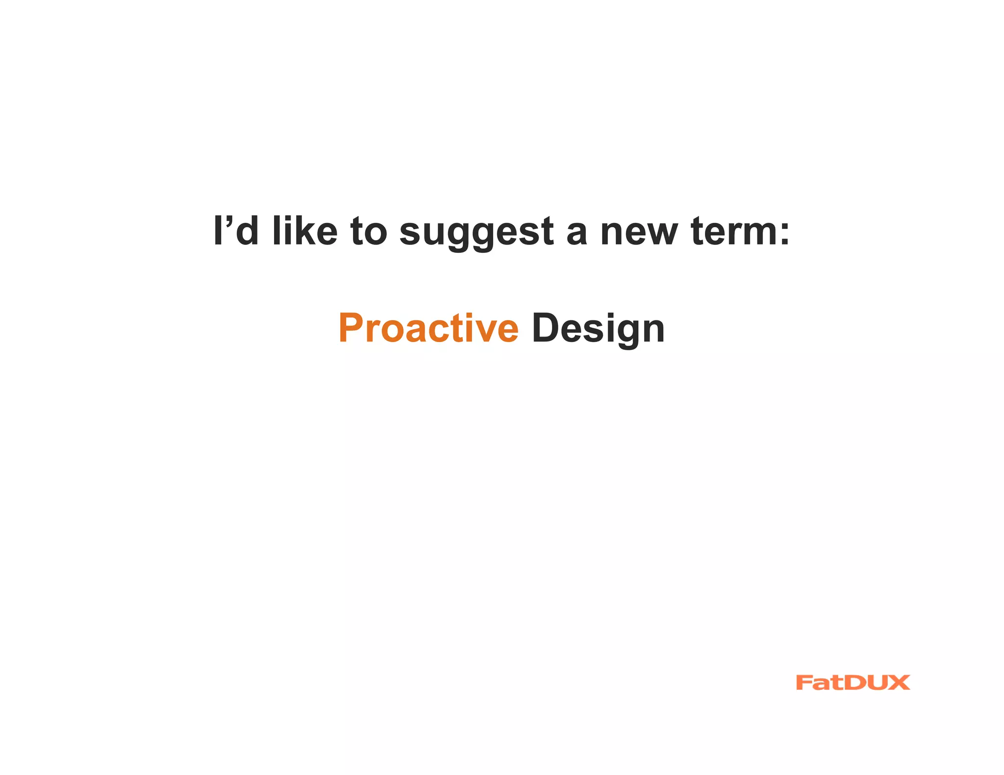 I’d like to suggest a new term:

      Proactive Design
 