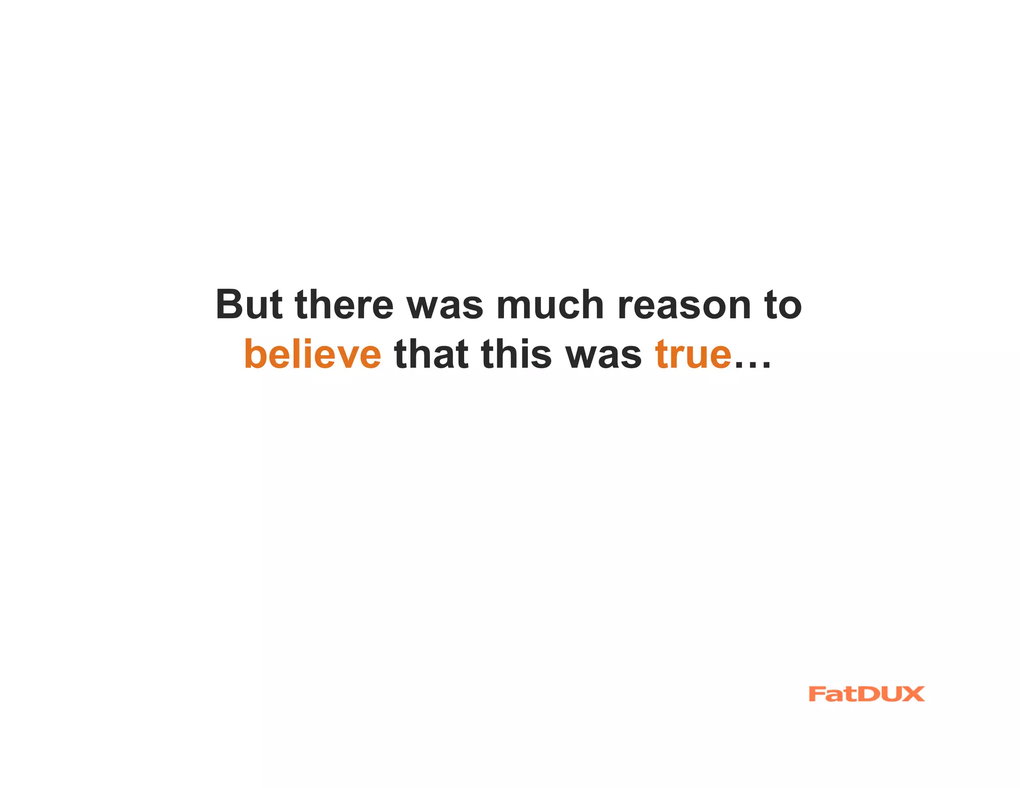 But there was much reason to
 believe that this was true…
 