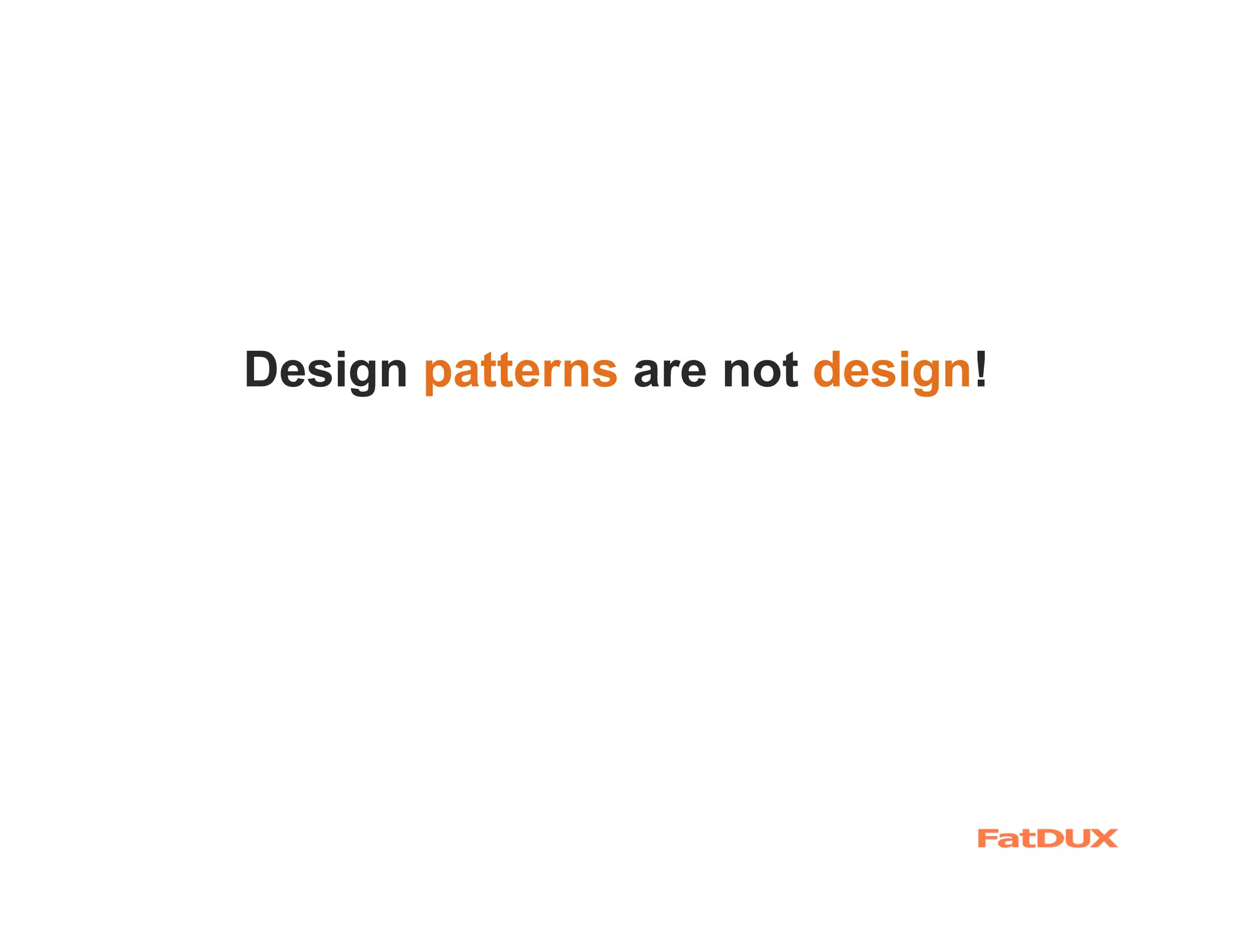 Design patterns are not design!
 