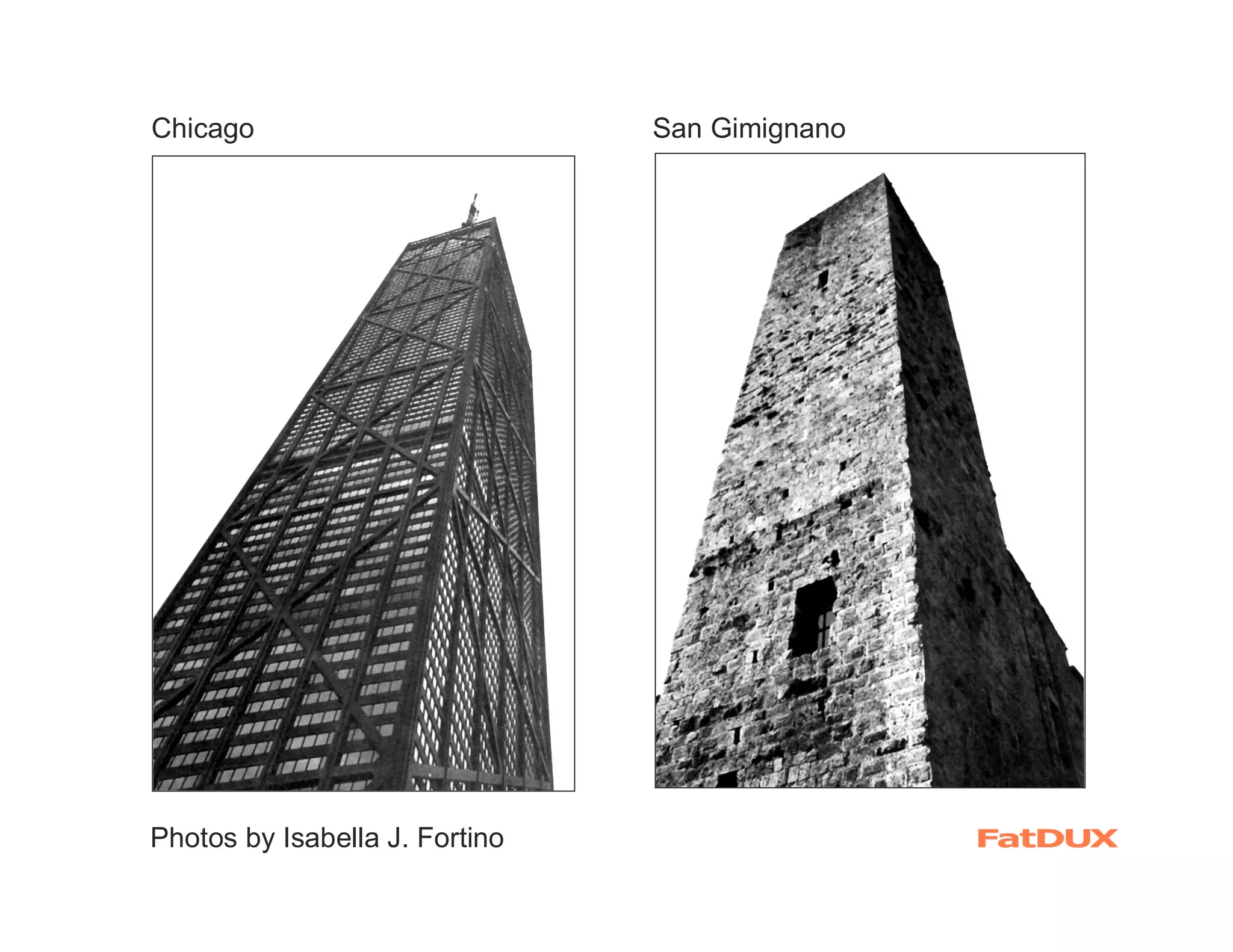 Chicago                         San Gimignano




Photos by Isabella J. Fortino
 