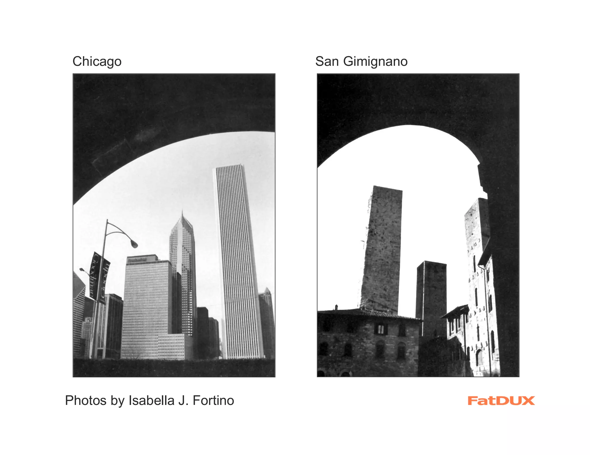 Chicago                        San Gimignano




Photos by Isabella J. Fortino
 