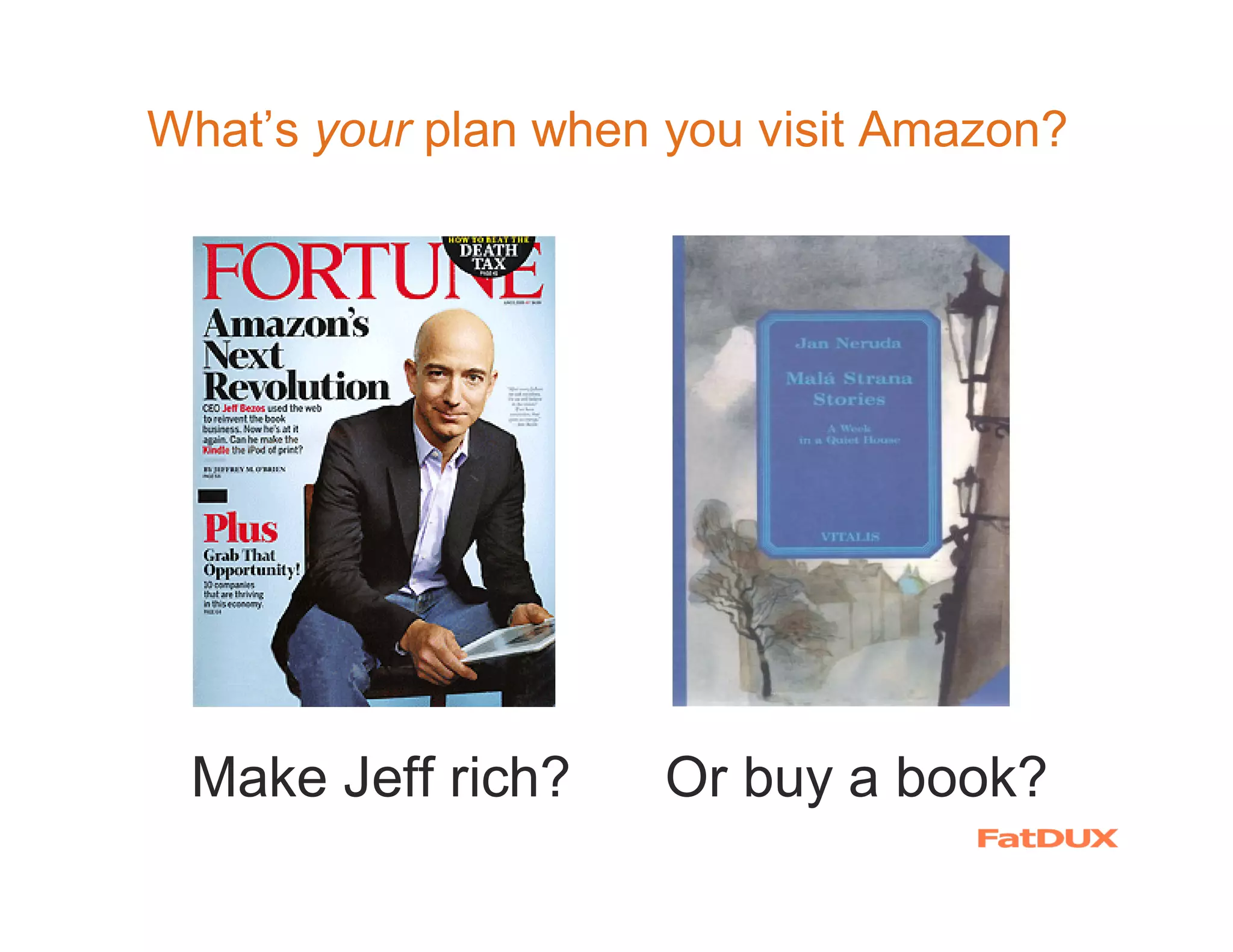 What’s your plan when you visit Amazon?




 Make Jeff rich?     Or buy a book?
 