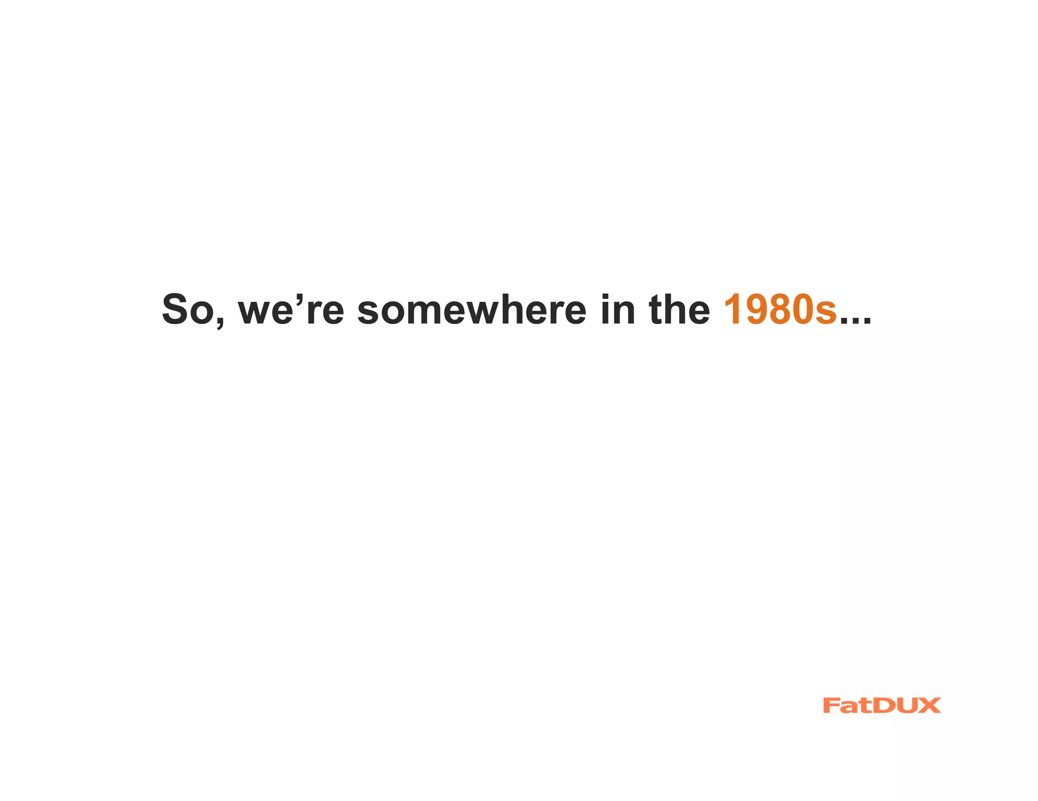 So, we’re somewhere in the 1980s...
 