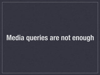 Media queries are not enough
 