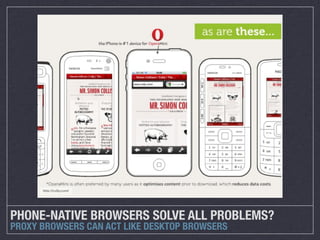 PHONE-NATIVE BROWSERS SOLVE ALL PROBLEMS?
PROXY BROWSERS CAN ACT LIKE DESKTOP BROWSERS
 