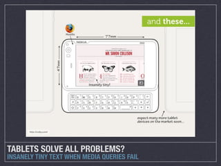 TABLETS SOLVE ALL PROBLEMS?
INSANELY TINY TEXT WHEN MEDIA QUERIES FAIL
 