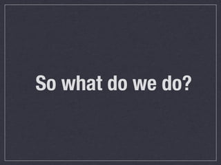So what do we do?
 