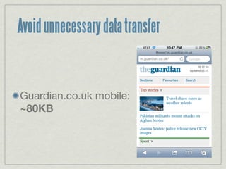 Avoid unnecessary data transfer


Guardian.co.uk mobile:
~80KB
 