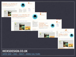 HICKSDESIGN.CO.UK
SUPER-WIDE > WIDE > TABLET > MOBILE (ALL FLUID)
 