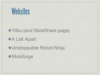 Websites

Yiibu (and SlideShare page)
A List Apart
Unstoppable Robot Ninja
Mobiforge
 