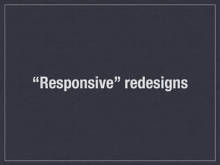 “Responsive” redesigns
 