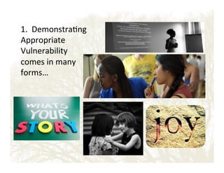 1.!!Demonstra&ng!
Appropriate!
Vulnerability!
comes!in!many!
forms…!

 