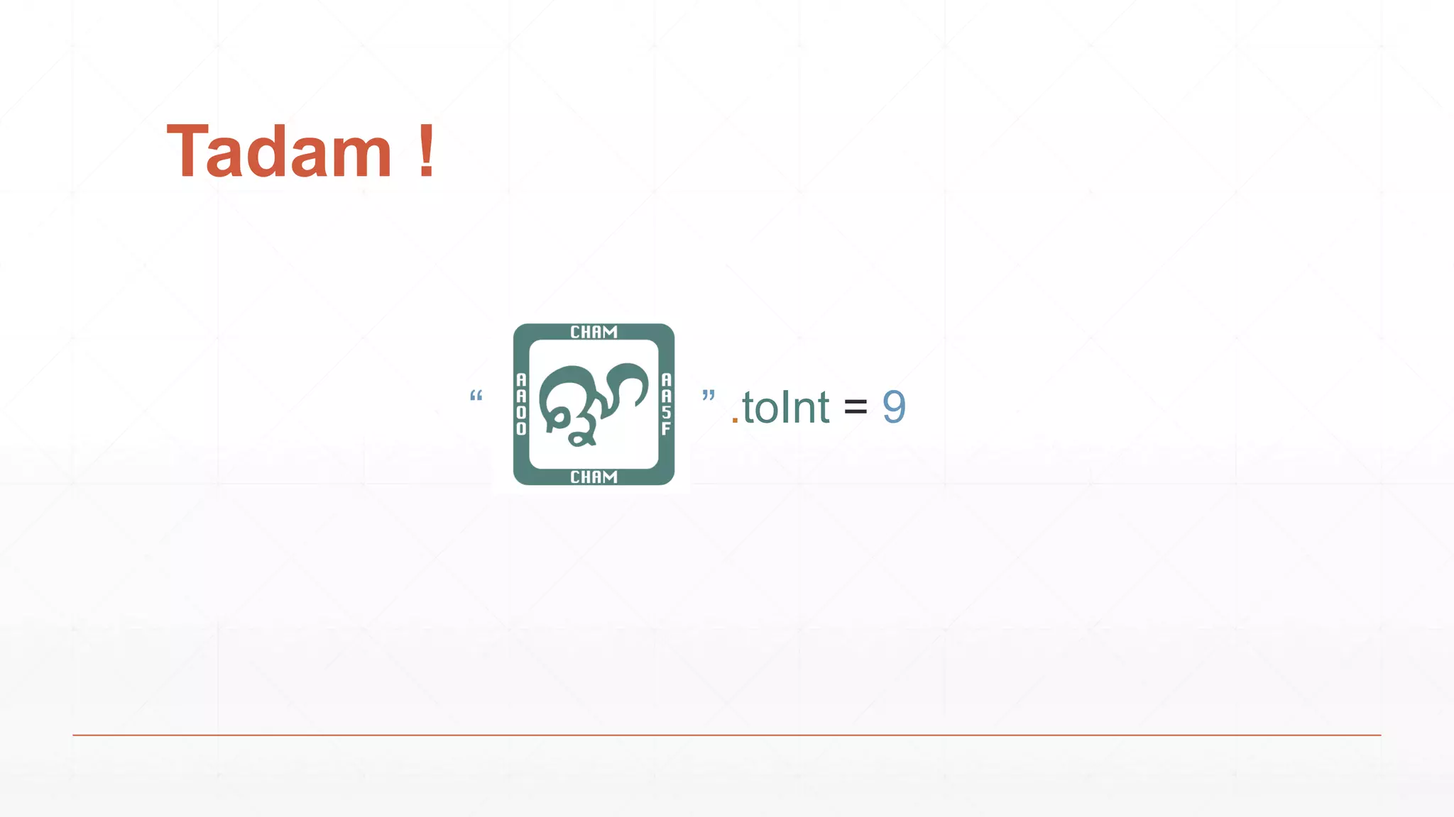 Tadam !
” .toInt = 9“
 