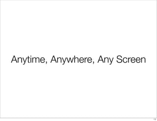 Anytime, Anywhere, Any Screen




                                13
 