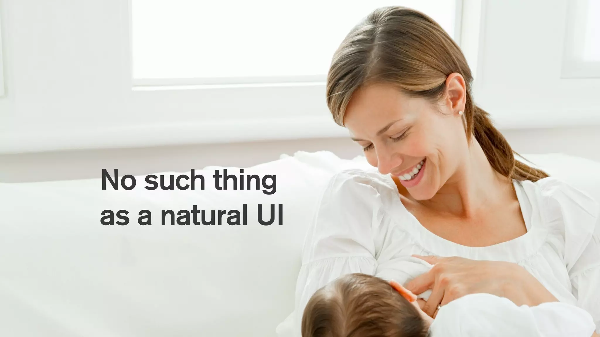 No such thing
as a natural UI
 