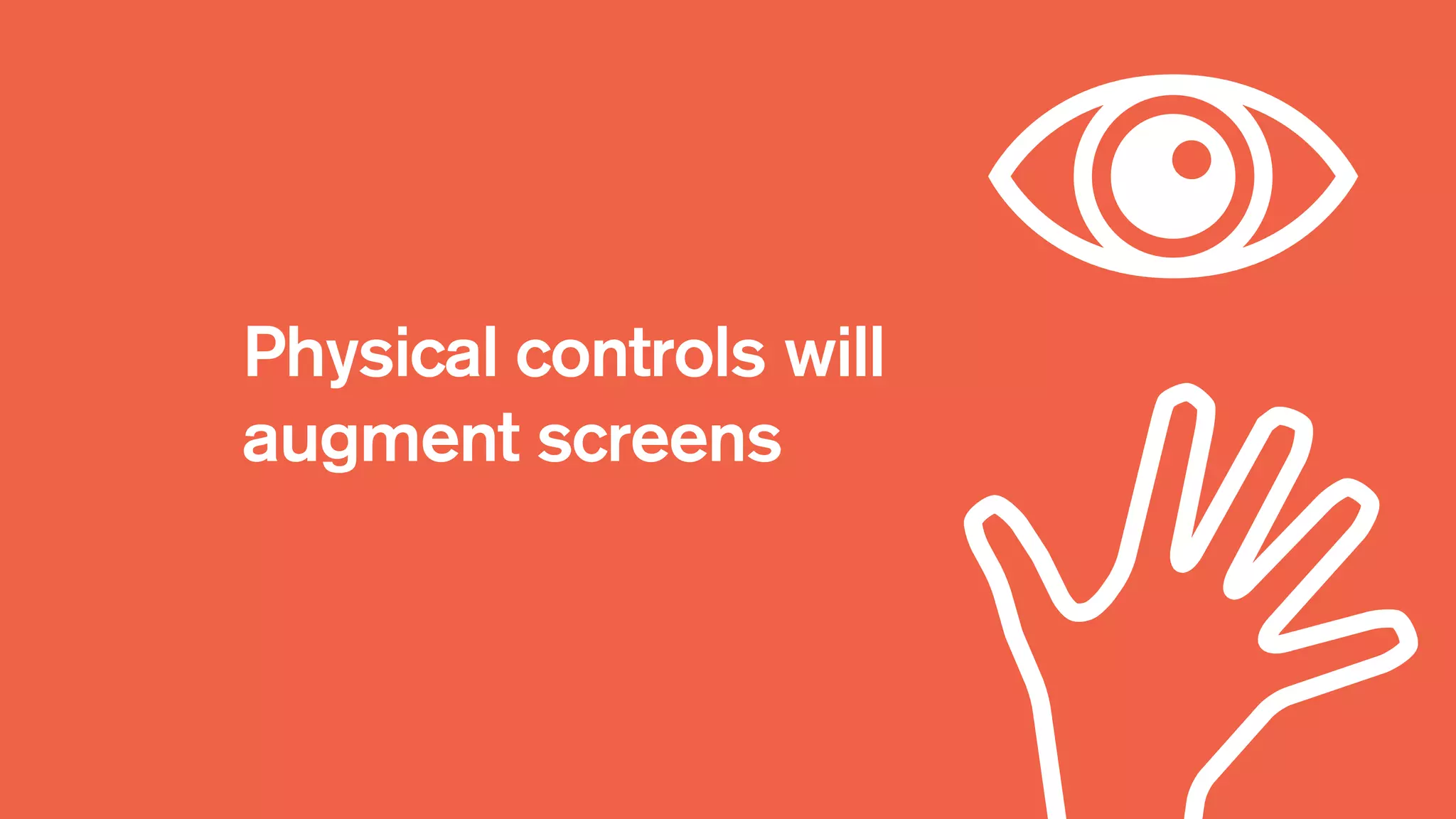 Physical controls will
augment screens
 