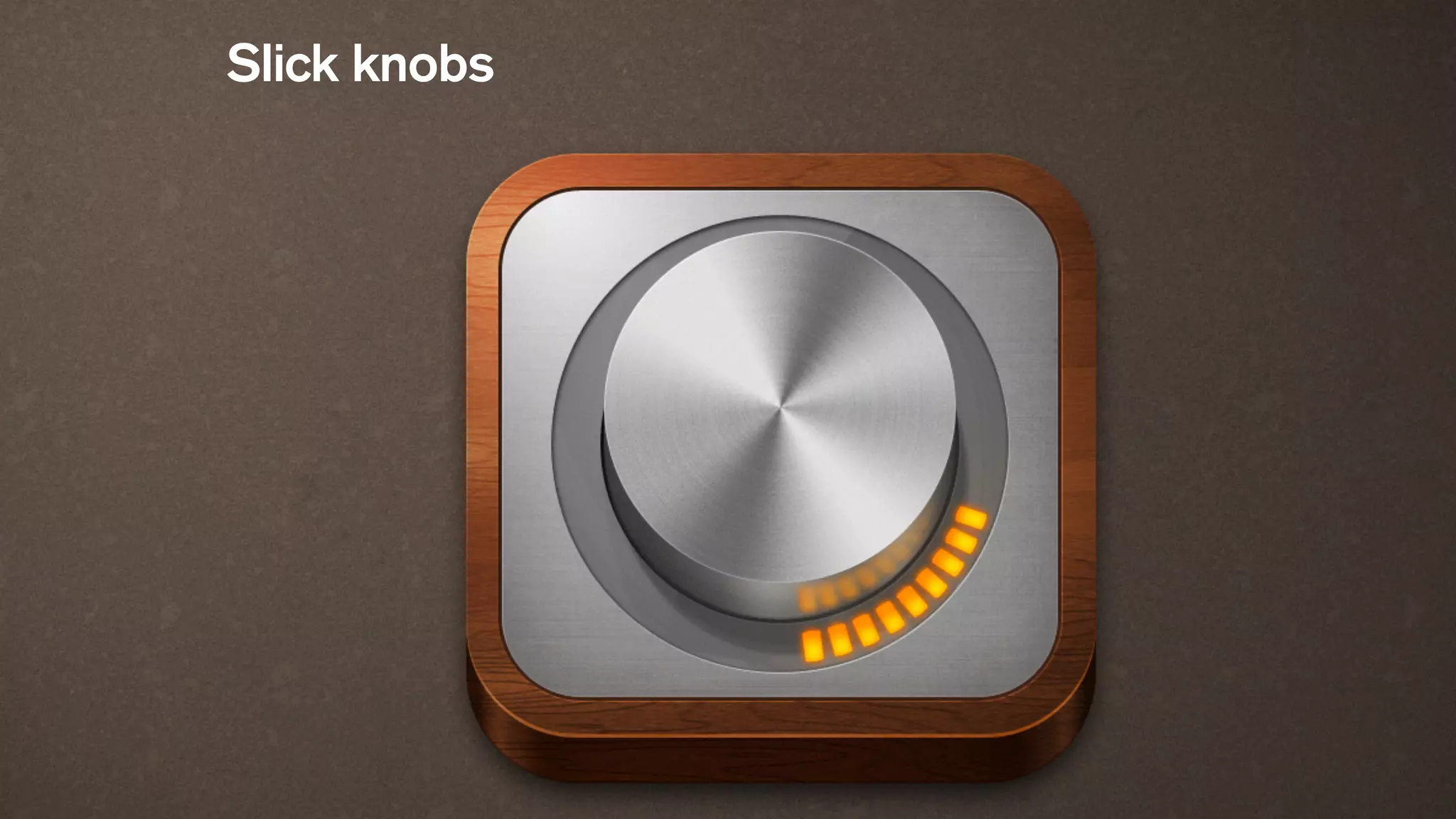 Slick knobs
 
