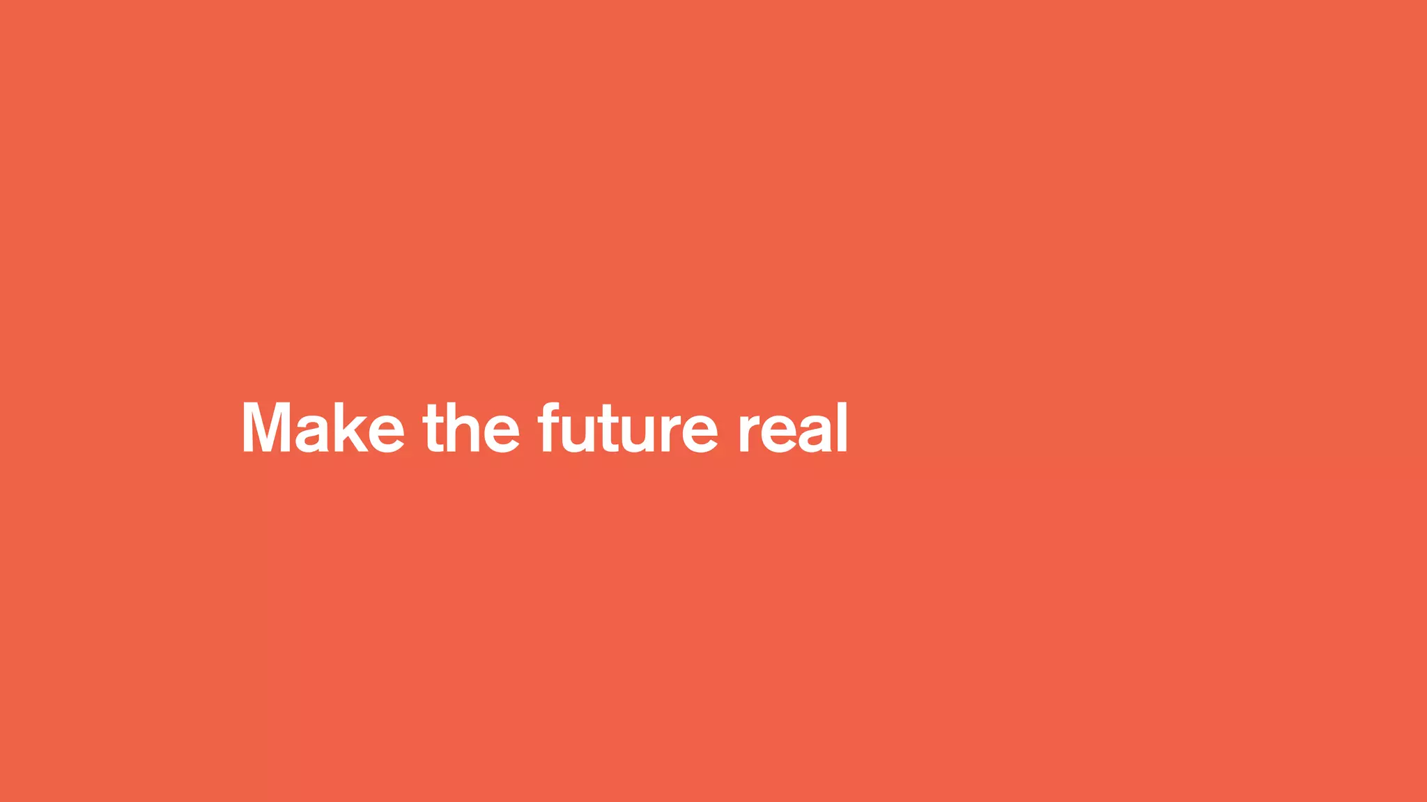 Make the future real
 