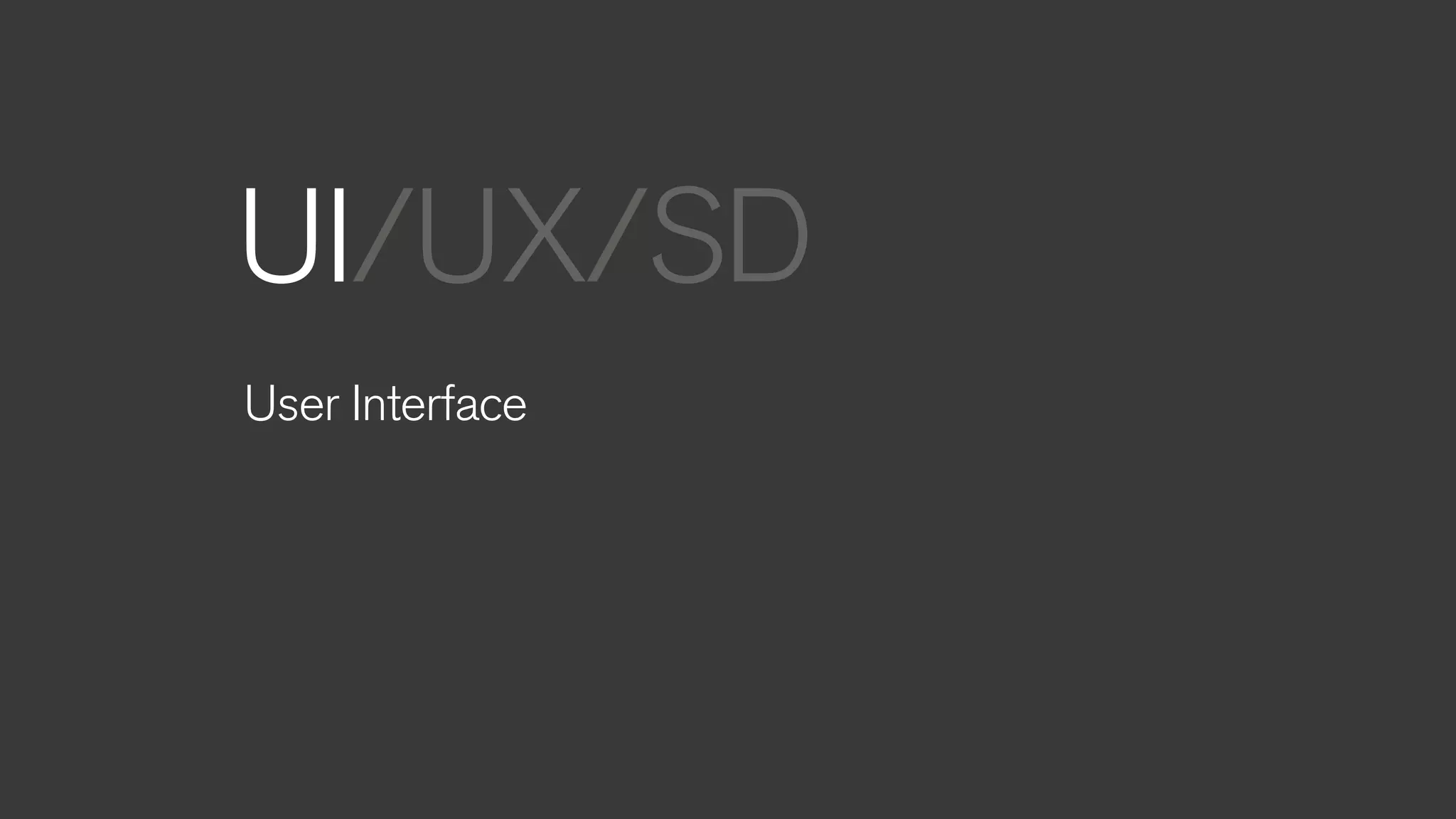 User Interface
UI/UX/SD
 