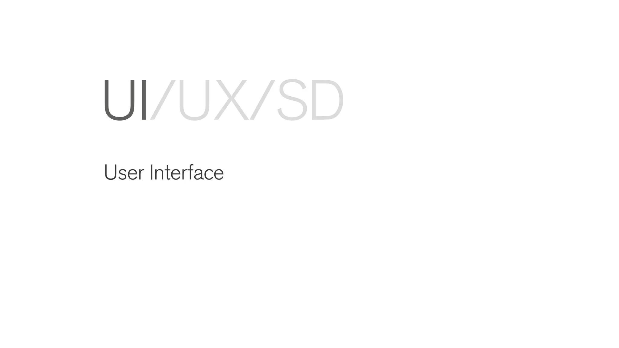 User Interface
UI/UX/SD
 
